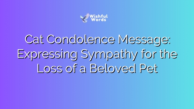 Cat Condolence Message: Expressing Sympathy for the Loss of a Beloved Pet