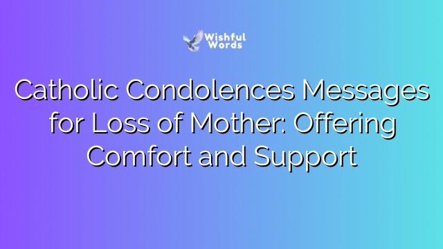 Catholic Condolences Messages for Loss of Mother: Offering Comfort and Support