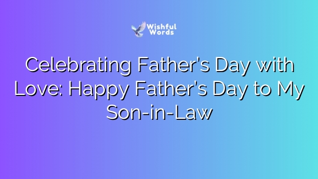 Celebrating Father’s Day with Love: Happy Father’s Day to My Son-in-Law