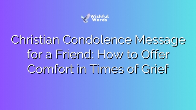 Christian Condolence Message for a Friend: How to Offer Comfort in Times of Grief