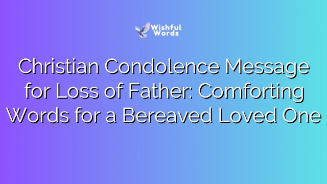 Christian Condolence Message for Loss of Father: Comforting Words for a Bereaved Loved One