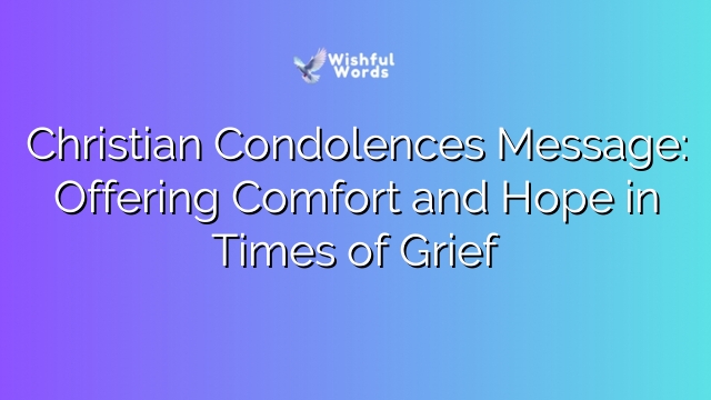 Christian Condolences Message: Offering Comfort and Hope in Times of Grief