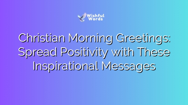 Christian Morning Greetings: Spread Positivity with These Inspirational Messages