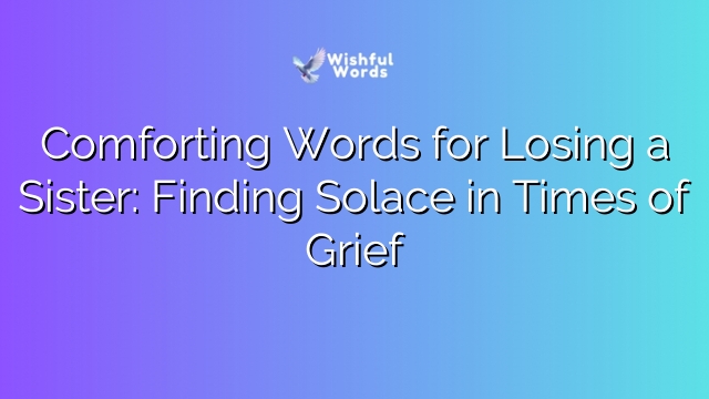 Comforting Words for Losing a Sister: Finding Solace in Times of Grief