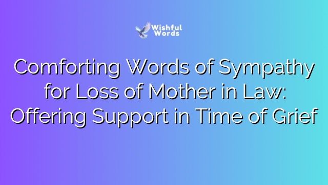 Comforting Words of Sympathy for Loss of Mother in Law: Offering Support in Time of Grief