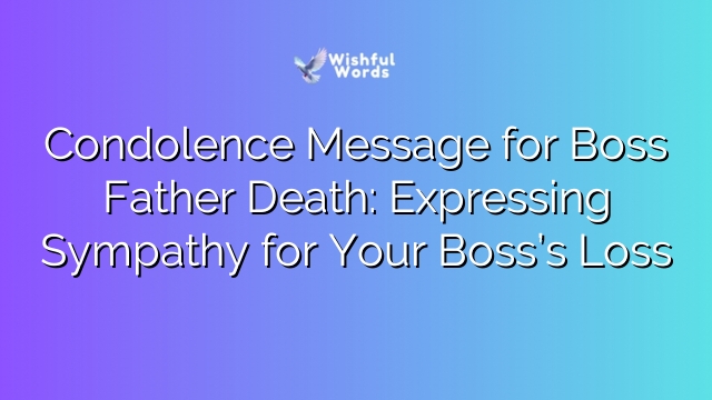 Condolence Message for Boss Father Death: Expressing Sympathy for Your Boss’s Loss