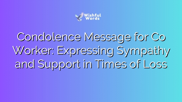 Condolence Message for Co Worker: Expressing Sympathy and Support in Times of Loss