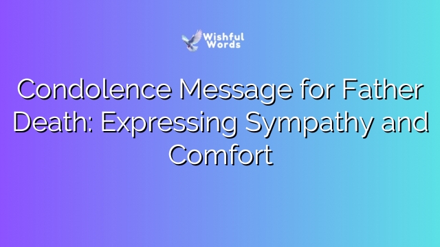 Condolence Message for Father Death: Expressing Sympathy and Comfort