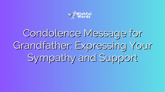 Condolence Message for Grandfather: Expressing Your Sympathy and Support
