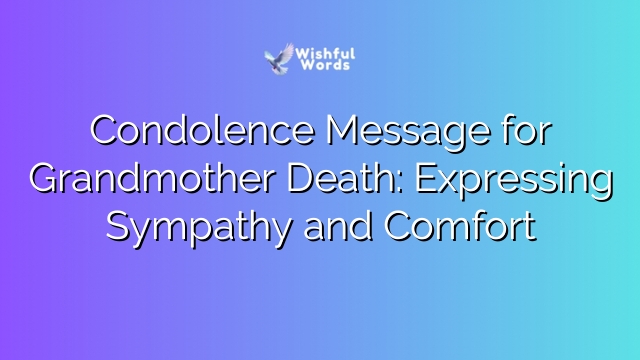 Condolence Message for Grandmother Death: Expressing Sympathy and Comfort