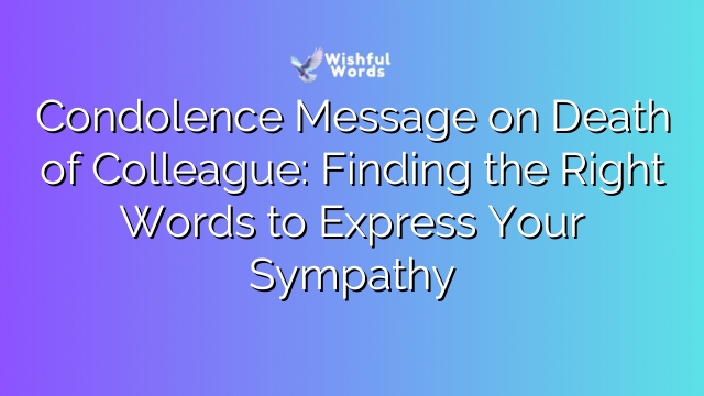 Condolence Message on Death of Colleague: Finding the Right Words to Express Your Sympathy