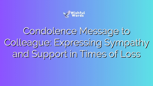Condolence Message to Colleague: Expressing Sympathy and Support in Times of Loss