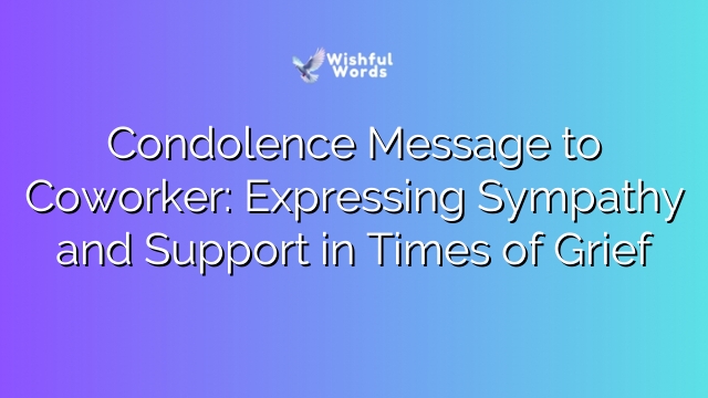 Condolence Message to Coworker: Expressing Sympathy and Support in Times of Grief