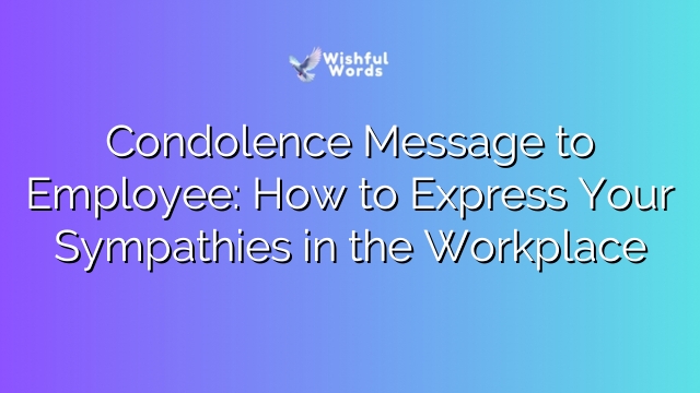 Condolence Message to Employee: How to Express Your Sympathies in the Workplace