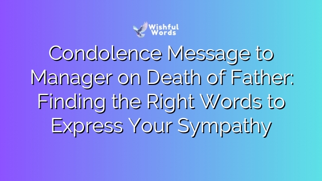 Condolence Message to Manager on Death of Father: Finding the Right Words to Express Your Sympathy