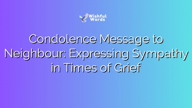 Condolence Message to Neighbour: Expressing Sympathy in Times of Grief