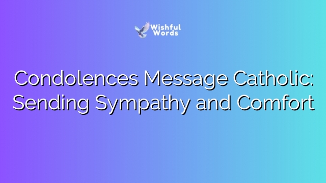 Condolences Message Catholic: Sending Sympathy and Comfort