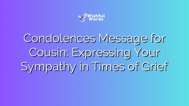 Condolences Message for Cousin: Expressing Your Sympathy in Times of Grief