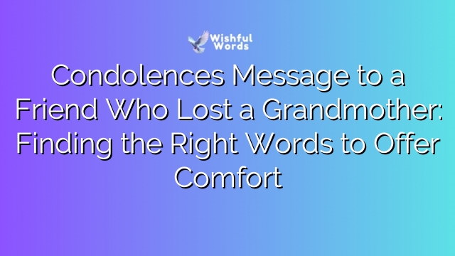 Condolences Message to a Friend Who Lost a Grandmother: Finding the Right Words to Offer Comfort