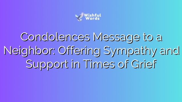 Condolences Message to a Neighbor: Offering Sympathy and Support in Times of Grief