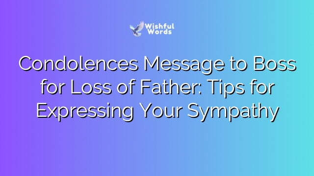 Condolences Message to Boss for Loss of Father: Tips for Expressing Your Sympathy