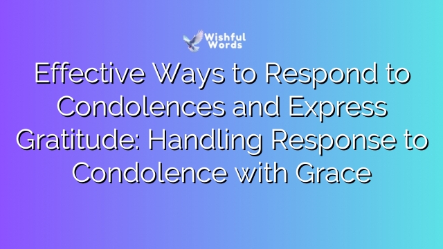Effective Ways to Respond to Condolences and Express Gratitude: Handling Response to Condolence with Grace
