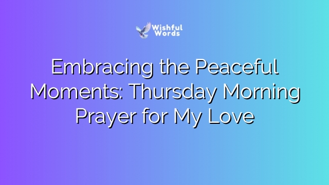 Embracing the Peaceful Moments: Thursday Morning Prayer for My Love