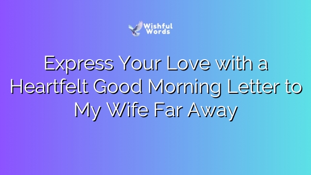 Express Your Love with a Heartfelt Good Morning Letter to My Wife Far Away