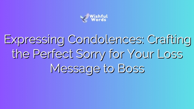Expressing Condolences: Crafting the Perfect Sorry for Your Loss Message to Boss