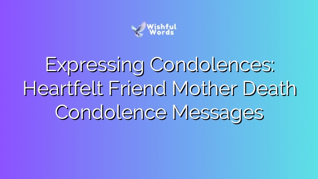 Expressing Condolences: Heartfelt Friend Mother Death Condolence Messages