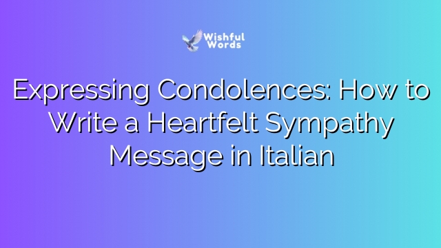 Expressing Condolences: How to Write a Heartfelt Sympathy Message in Italian