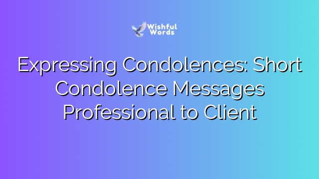 Expressing Condolences: Short Condolence Messages Professional to Client