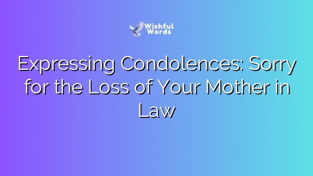 Expressing Condolences: Sorry for the Loss of Your Mother in Law