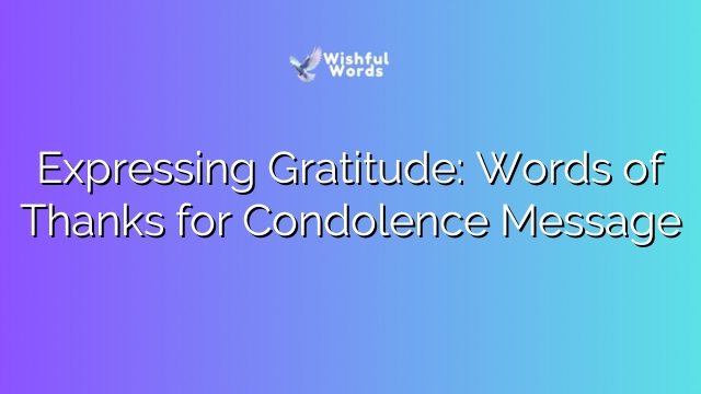 Expressing Gratitude: Words of Thanks for Condolence Message