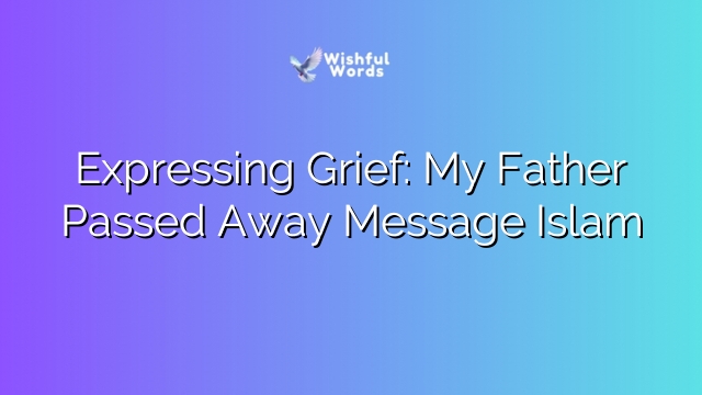 Expressing Grief: My Father Passed Away Message Islam
