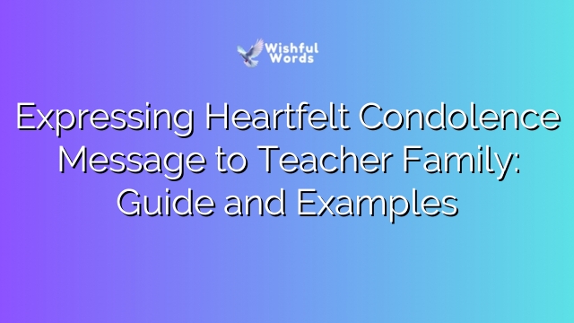Expressing Heartfelt Condolence Message to Teacher Family: Guide and Examples