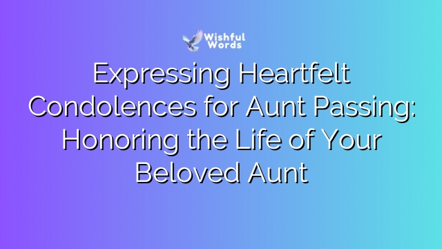 Expressing Heartfelt Condolences for Aunt Passing: Honoring the Life of Your Beloved Aunt