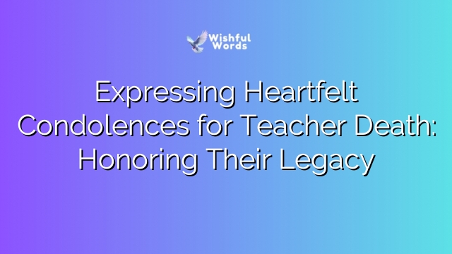 Expressing Heartfelt Condolences for Teacher Death: Honoring Their Legacy