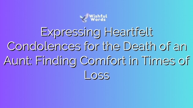 Expressing Heartfelt Condolences for the Death of an Aunt: Finding Comfort in Times of Loss