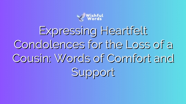 Expressing Heartfelt Condolences for the Loss of a Cousin: Words of Comfort and Support