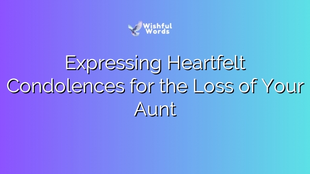 Expressing Heartfelt Condolences for the Loss of Your Aunt