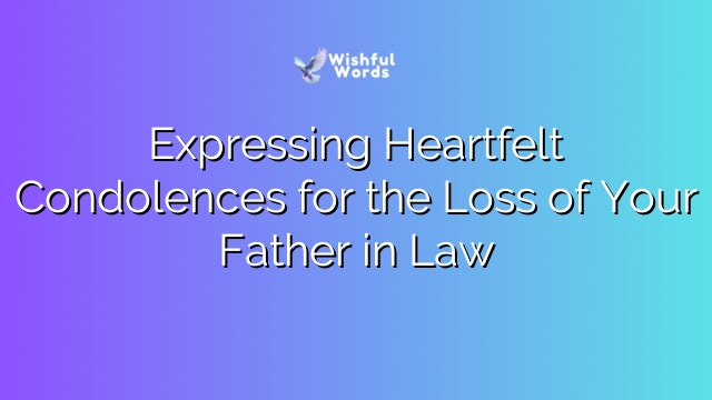 Expressing Heartfelt Condolences for the Loss of Your Father in Law