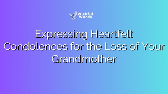 Expressing Heartfelt Condolences for the Loss of Your Grandmother
