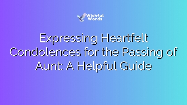 Expressing Heartfelt Condolences for the Passing of Aunt: A Helpful Guide