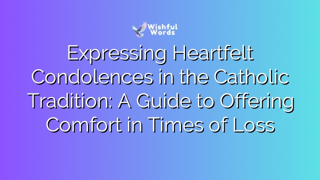 Expressing Heartfelt Condolences in the Catholic Tradition: A Guide to Offering Comfort in Times of Loss