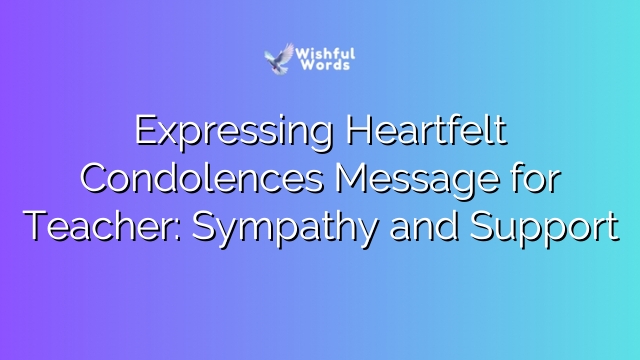 Expressing Heartfelt Condolences Message for Teacher: Sympathy and Support