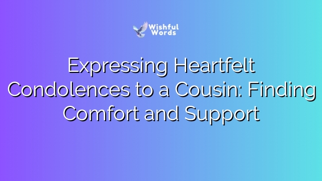 Expressing Heartfelt Condolences to a Cousin: Finding Comfort and Support