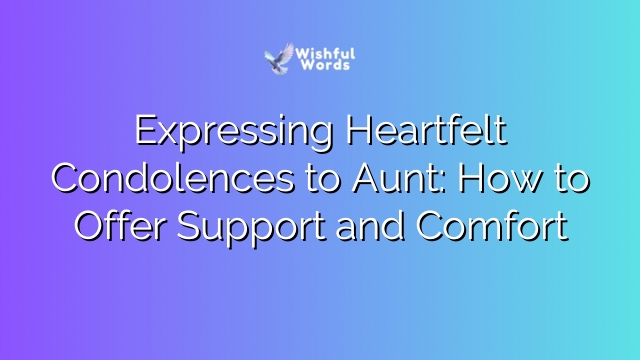 Expressing Heartfelt Condolences to Aunt: How to Offer Support and Comfort