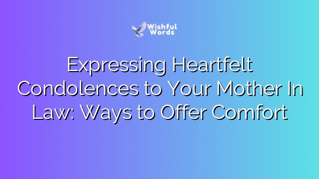 Expressing Heartfelt Condolences to Your Mother In Law: Ways to Offer Comfort