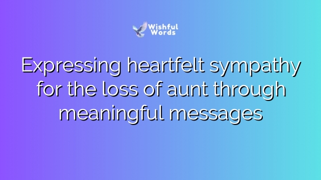 Expressing heartfelt sympathy for the loss of aunt through meaningful messages
